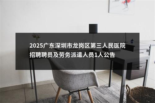 2025广东深圳市龙岗区第三人民医院招聘聘员及劳务派遣人员1人公告 图片