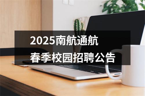 2025南航通航春季校园招聘公告 图片