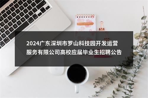 2024广东深圳市罗山科技园开发运营服务有限公司高校应届毕业生招聘公告 图片